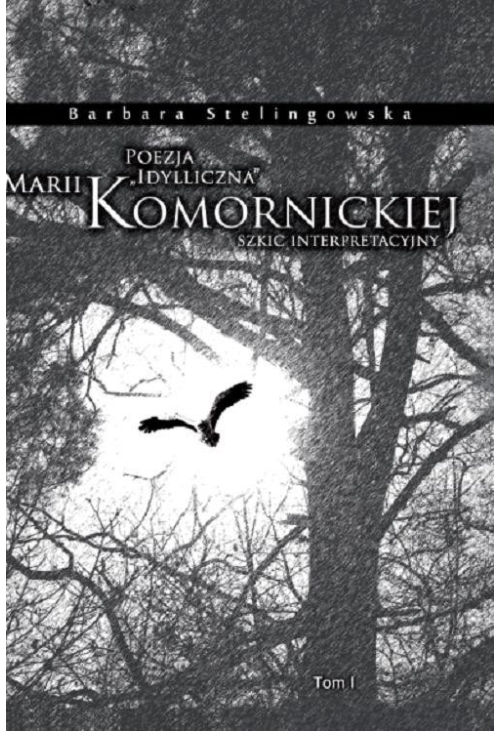 Poezja "idylliczna" Marii Komornickiej. Szkic interpretacyjny. T. I