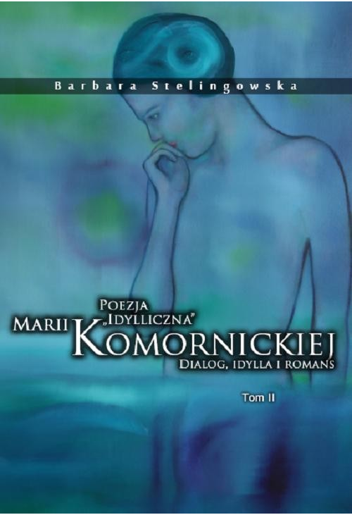 Poezja „idylliczna” Marii Komornickiej. Dialog, idylla i romans. Tom II