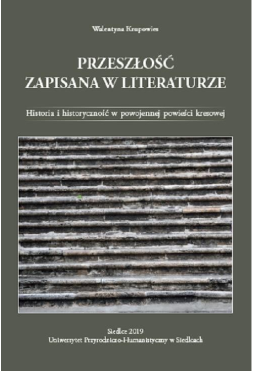 Przeszłość zapisana w literaturze. Historia i historyczność w powojennej powieści kresowej