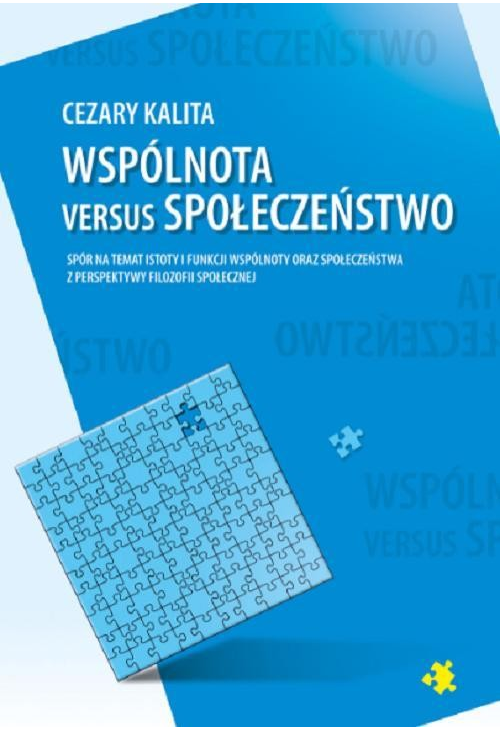 Wspólnota versus społeczeństwo. Spór na temat istoty i funkcji wspólnoty oraz społeczeństwa z perspektywy filozofii społeczn...