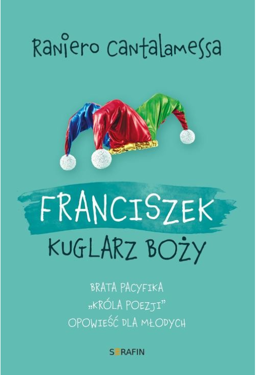 Franciszek. Kuglarz Boży - brata Pacyfika "króla poezji" opowieść dla młodych