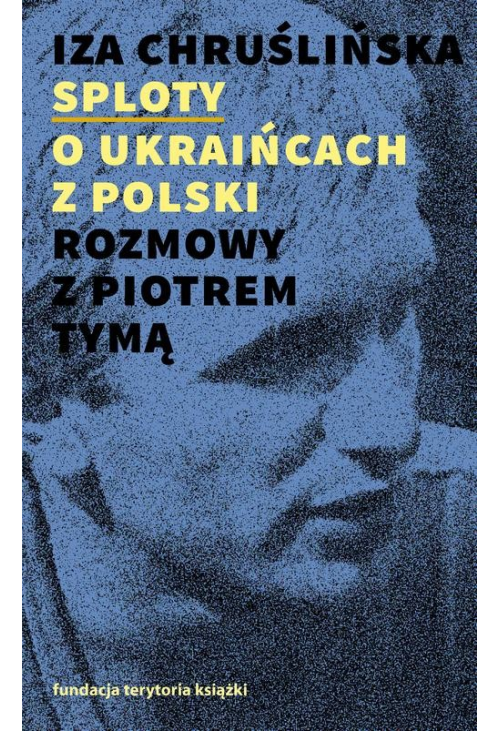 Sploty – o Ukraińcach z Polski. Rozmowy z Piotrem Tymą