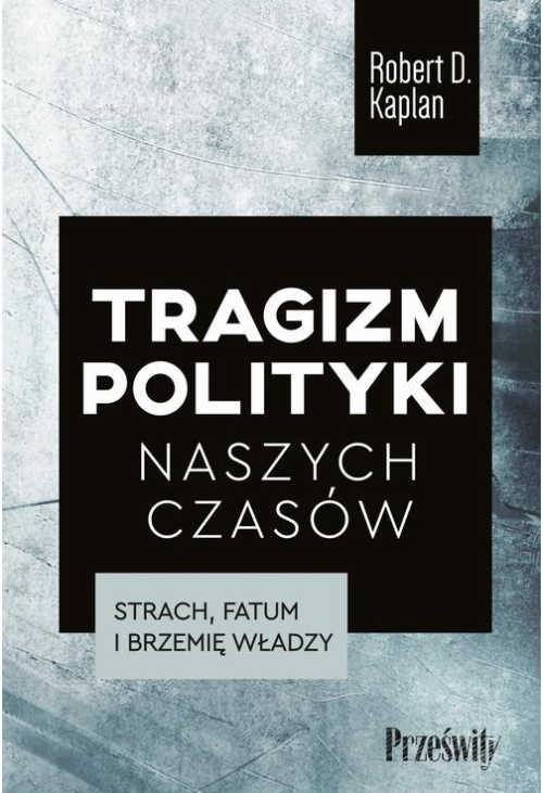 Tragizm polityki naszych czasów. Strach, fatum i brzemię władzy