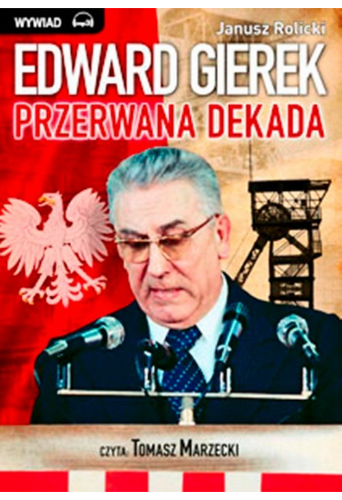 Edward Gierek. Przerwana Dekada