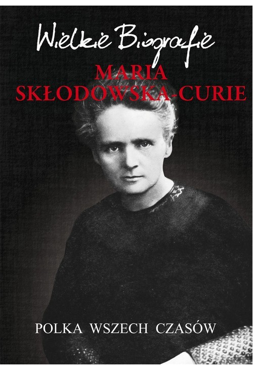 Maria Skłodowska-Curie. Polka wszech czasów