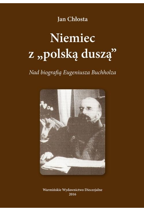 Niemiec "Z polska duszą". Nad biografią Eugeniusza Buchholza