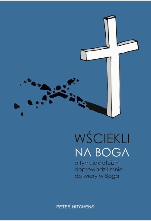 Wściekli na Boga. O tym, jak ateizm doprowadził mnie do wiary w Boga