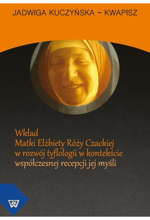 Wkład Matki Elżbiety Róży Czackiej w rozwój tyflologii w kontekście współczesnej recepcji jej myśli