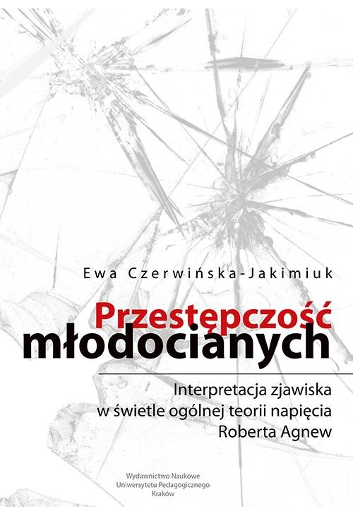 Przestępczość młodocianych. Interpretacja zjawiska w świetle ogólnej teorii napięcia Roberta Agnew