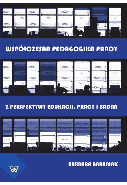 Współczesna pedagogika pracy. Z perspektywy edukacji, pracy i  badań