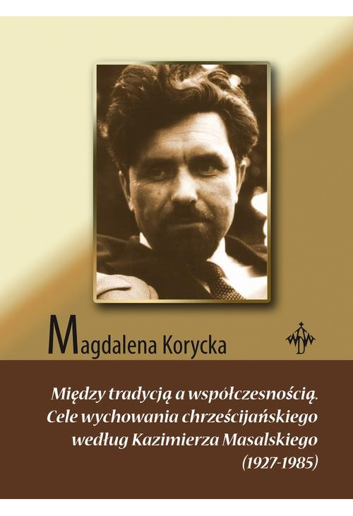Między tradycją a współczesnością. Cele wychowania chrześcijańskiego według Kazimierza Masalskiego (1927-1985)