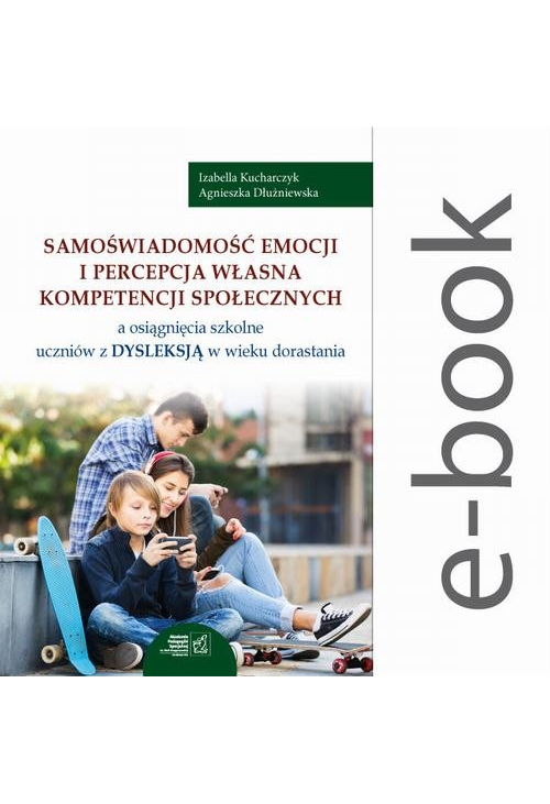 Samoświadomość emocji i percepcja własna kompetencji społecznych a osiągnięcia szkolne uczniów z dysleksją w wieku dorastani...