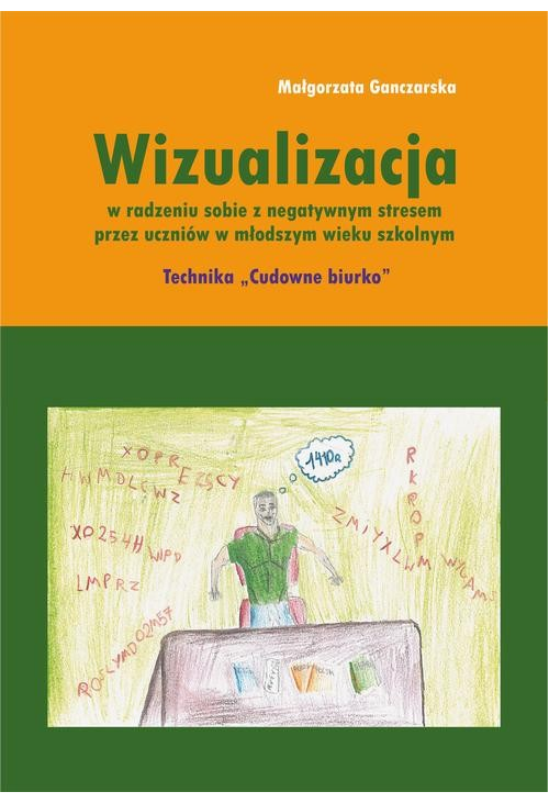 Wizualizacja w radzeniu sobie z negatywnym stresem przez uczniów w młodszym wieku szkolnym. Technika "Cudowne biurko"