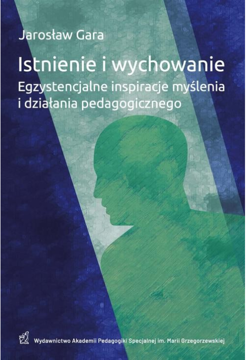 Istnienie i wychowanie Egzystencjalne inspiracje myślenia i działania pedagogicznego