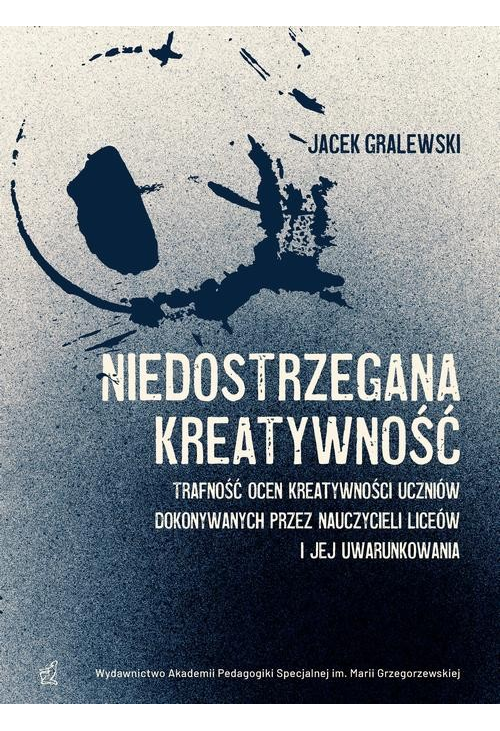 Niedostrzegana kreatywność. Trafność ocen kreatywności uczniów dokonywanych przez nauczycieli liceów i jej uwarunkowania