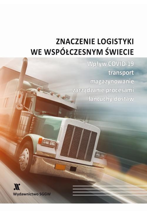 Znaczenie logistyki we współczesnym świecie - wpływ COVID-19, transport, magazynowanie, zarządzanie procesami, łańcuchy dost...