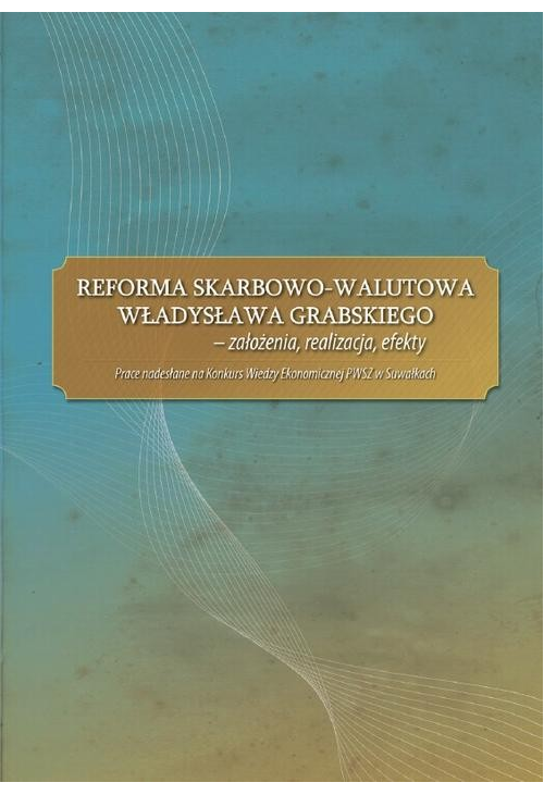 Reforma skarbowo-walutowa Władysława Grabskiego : założenia, realizacja, efekty