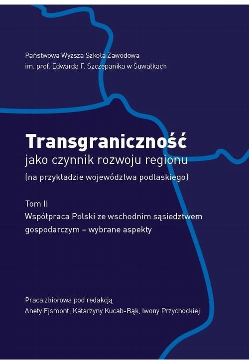 Transgraniczność jako czynnik rozwoju regionu (na przykładzie województwa podlaskiego. T. 2. Współpraca Polski ze wschodnim ...