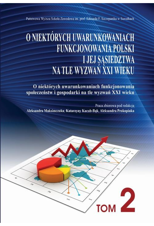 O niektórych uwarunkowaniach funkcjonowania Polski i jej sąsiedztwa na tle wyzwań XXI wieku. T. 2. O niektórych uwarunkowani...