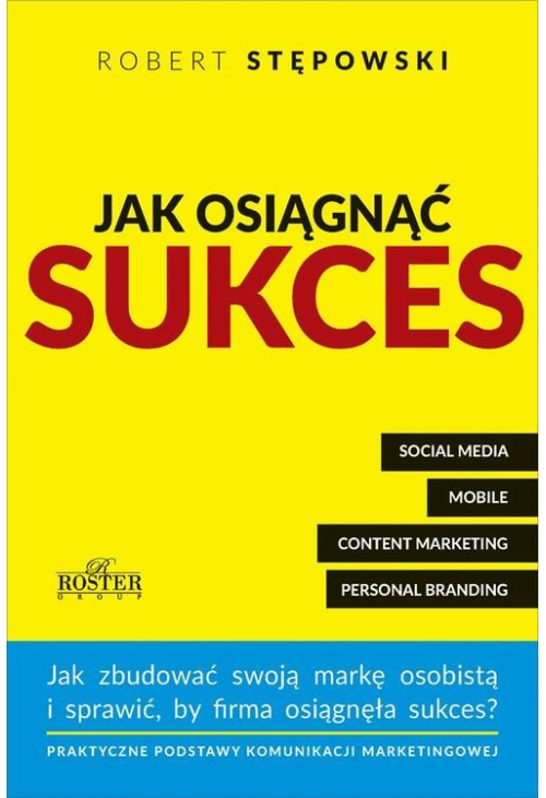 Jak osiągnąć sukces. Praktyczne podstawy komunikacji marketingowej dla mikroprzedsiębiorstw i ich właścicieli