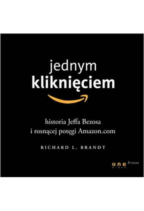 Jednym kliknięciem. Historia Jeffa Bezosa i rosnącej potęgi Amazon.com