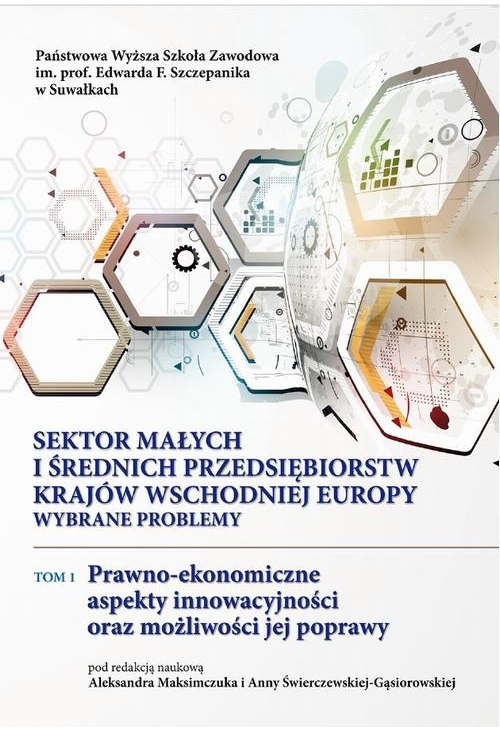 Sektor małych i średnich przedsiębiorstw krajów Wschodniej Europy: wybrane problemy. T. 1. Prawno-ekonomiczne aspekty innowa...