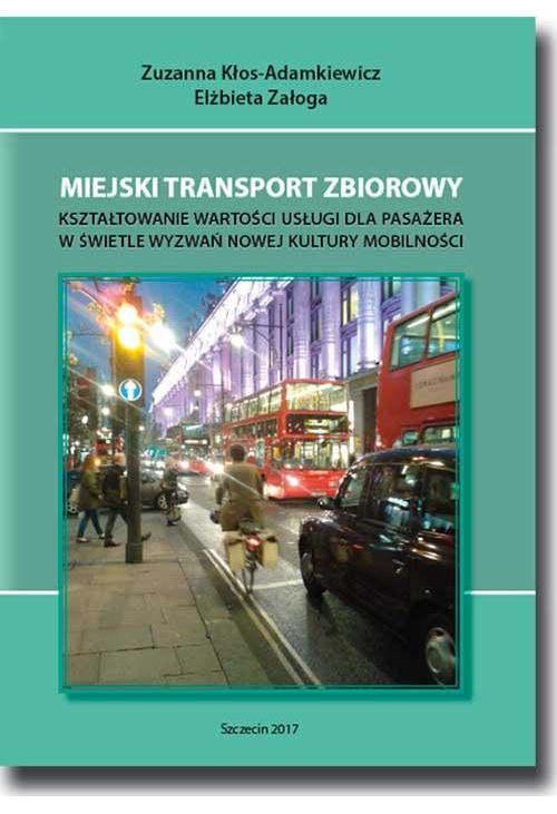 Miejski transport zbiorowy. Kształtowanie wartości usług dla pasażera w świetle wyzwań nowej kultury mobilności