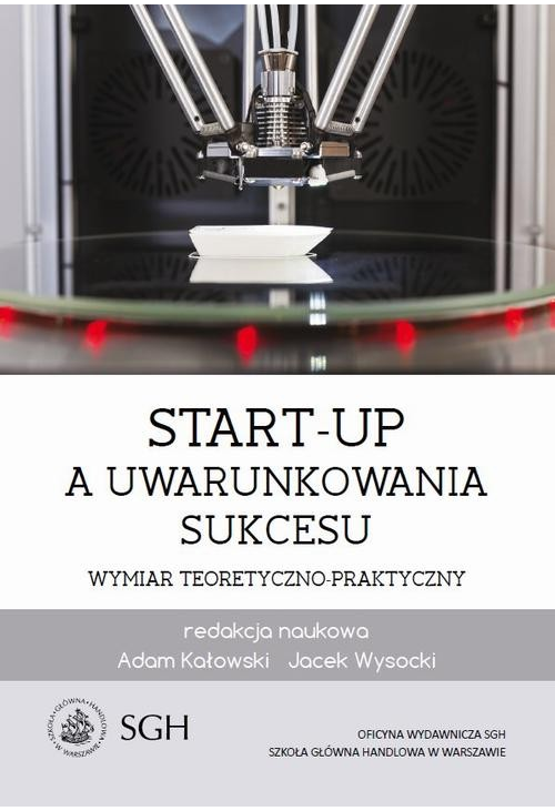 Start-up a uwarunkowania sukcesu. Wymiar teoretyczno-praktyczny