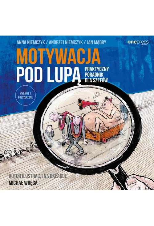 Motywacja pod lupą. Praktyczny poradnik dla szefów. Wydanie II rozszerzone