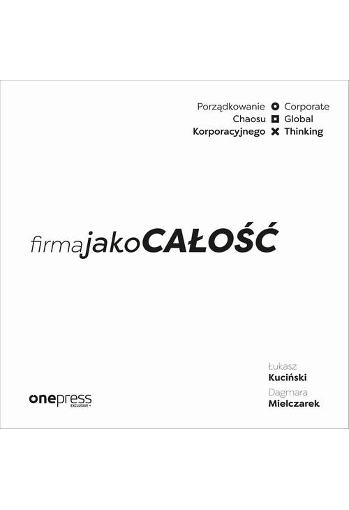 Firma jako CAŁOŚĆ. Porządkowanie chaosu korporacyjnego/Corporate Global Thinking