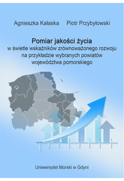 Pomiar jakości życia w świetle wskaźników zrównoważonego rozwoju na przykładzie wybranych powiatów województwa pomorskiego...