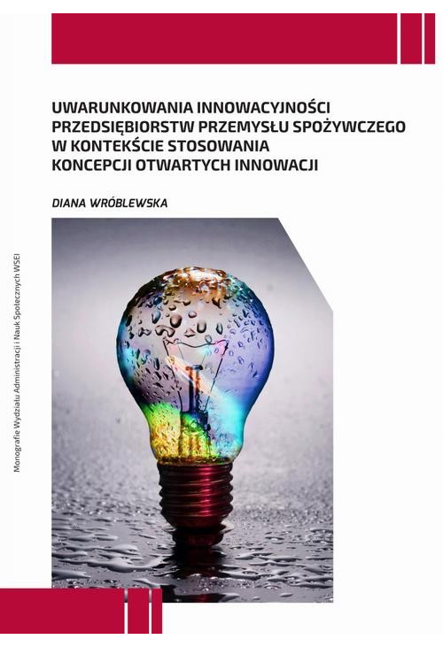 Uwarunkowania innowacyjności przedsiębiorstw przemysłu spożywczego w kontekście stosowania koncepcji otwartych innowacji