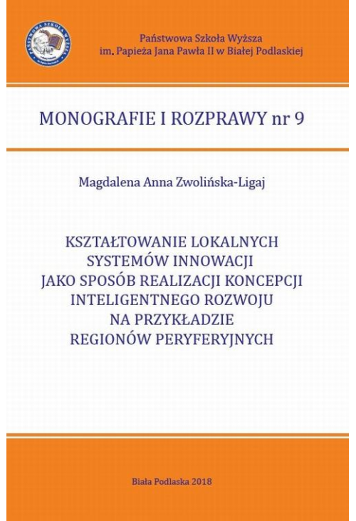 KSZTAŁTOWANIE LOKALNYCH SYSTEMÓW INNOWACJI JAKO SPOSÓB REALIZACJI KONCEPCJI INTELIGENTNEGO ROZWOJU NA PRZYKŁADZIE REGIONÓW P...