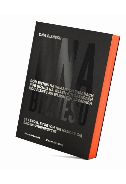 DNA Biznesu. Rób biznes na własnych zasadach. 19 lekcji, których nie nauczy Cię żaden uniwersytet.