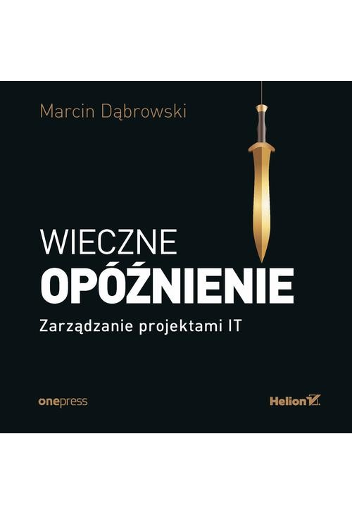 Wieczne opóźnienie. Zarządzanie projektami IT