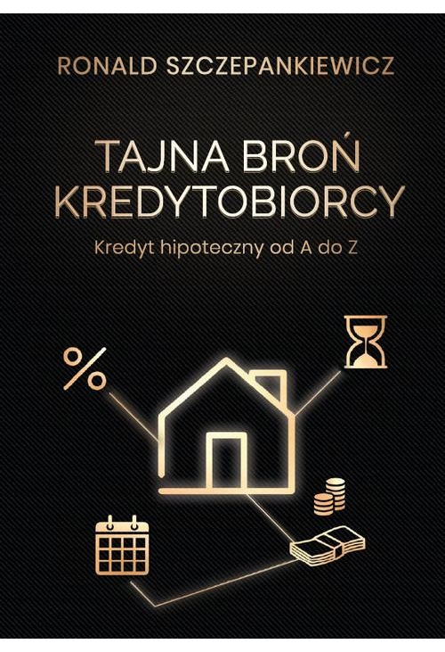 Tajna Broń Kredytobiorcy. Kredyt hipoteczny od A do Z