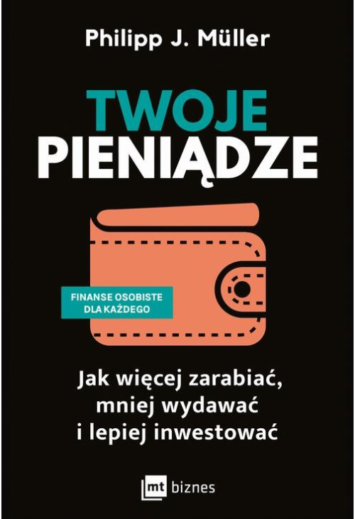 Twoje pieniądze. Jak więcej zarabiać, mniej wydawać i lepiej inwestować