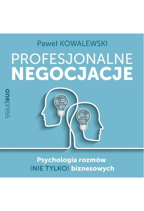 Profesjonalne negocjacje. Psychologia rozmów (nie tylko) biznesowych