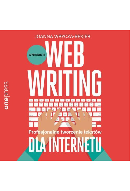 Webwriting. Profesjonalne tworzenie tekstów dla Internetu. Wydanie 3