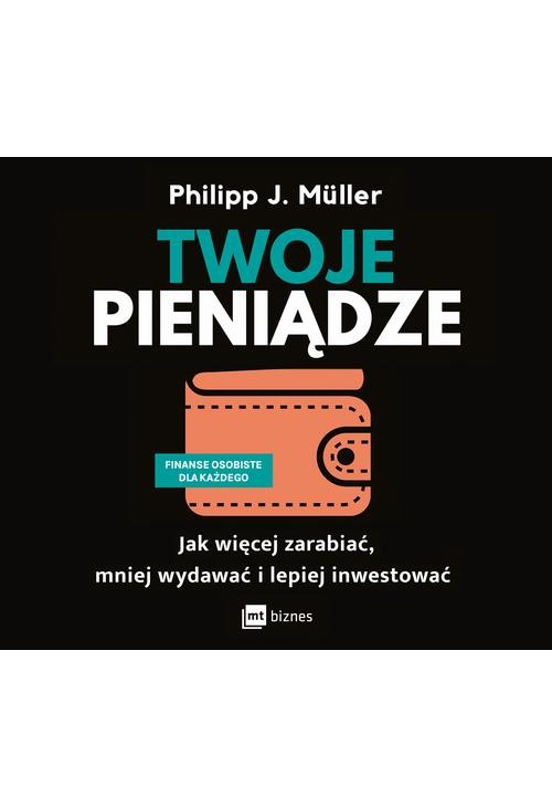 Twoje pieniądze. Jak więcej zarabiać, mniej wydawać i lepiej inwestować