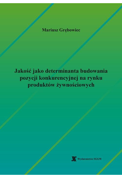 Jakość jako determinanta budowania pozycji konkurencyjnej na rynku produktów żywnościowych