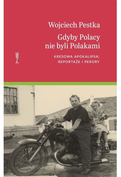 Gdyby Polacy nie byli Polakami. Kresowa apokalipsa: reportaże i perory