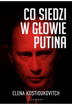 CO SIEDZI W GŁOWIE PUTINA
