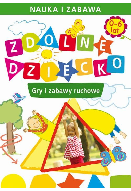 Zdolne dziecko. Gry i zabawy ruchowe. 0-6 lat