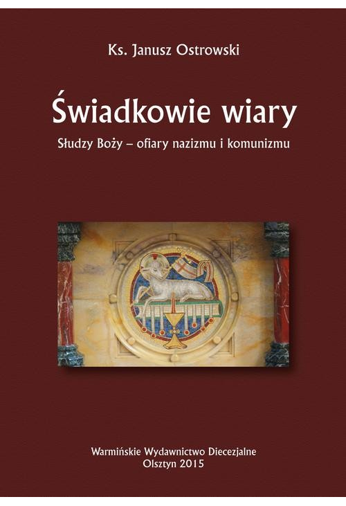 Świadkowie wiary. Słudzy Boży - ofiary nazizmu i komunizmu