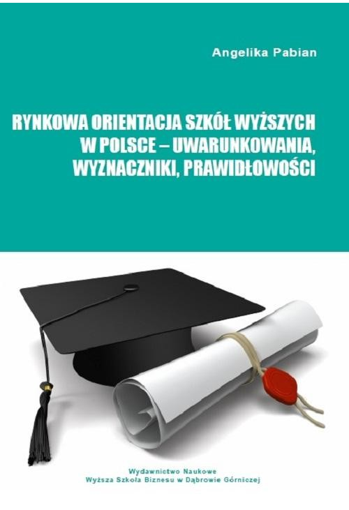 Rynkowa orientacja szkół wyższych w Polsce – uwarunkowania, wyznaczniki, prawidłowości