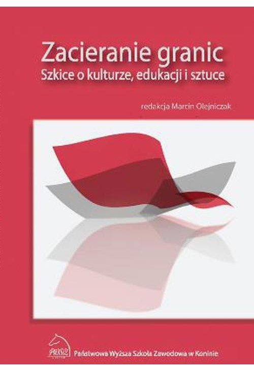 Zacieranie granic. Szkice o kulturze, edukacji i sztuce