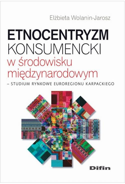 Etnocentryzm konsumencki w środowisku międzynarodowym. Studium rynkowe Euroregionu Karpackiego