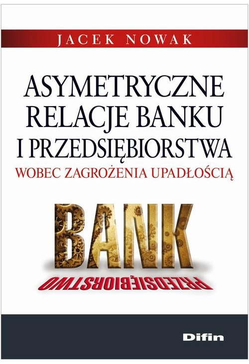 Asymetryczne relacje banku i przedsiębiorstwa wobec zagrożenia upadłością