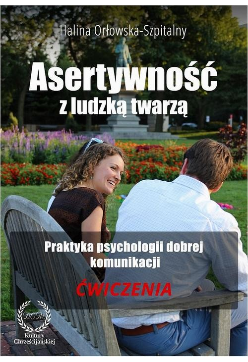 Asertywność z ludzką twarzą. Praktyka psychologii dobrej komunikacji. Ćwiczenia